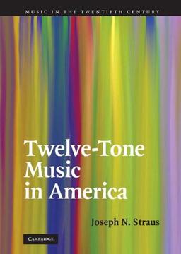 Twelve-Tone Music in America (Music in the Twentieth Century, Band 25)