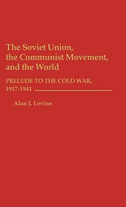 The Soviet Union, the Communist Movement, and the World: Prelude to the Cold War, 1917-1941 (African Studies; 129)