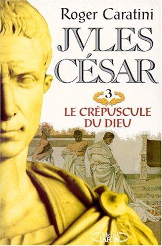 Jules César. Vol. 3. Le crépuscule du dieu