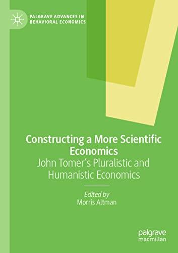 Constructing a More Scientific Economics: John Tomer's Pluralistic and Humanistic Economics (Palgrave Advances in Behavioral Economics)