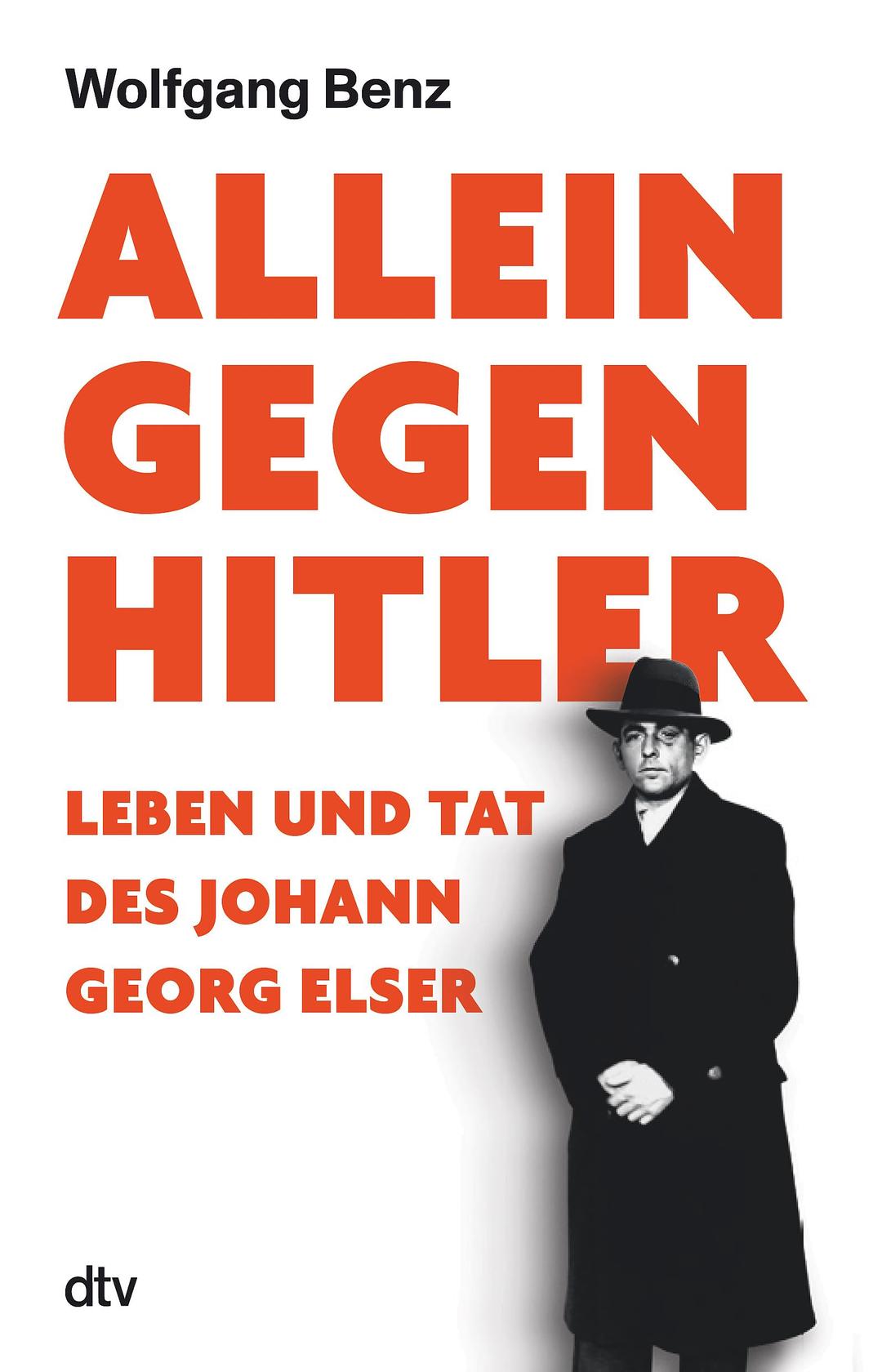 Allein gegen Hitler: Leben und Tat des Johann Georg Elser | „Mit dieser exzellent recherchierten und berührenden Biografie setzt Benz diesem stillen Helden ein würdiges Denkmal.“ Das Parlament