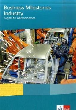 Business Milestones Industry. Lehr- und Arbeitsbuch: Englisch für Industriekaufleute