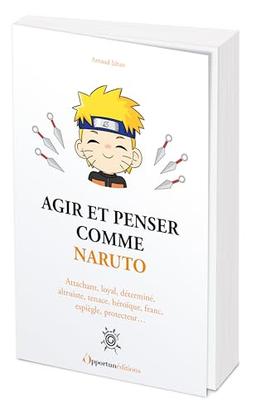 Agir et penser comme Naruto : attachant, loyal, déterminé, altruiste, tenace, héroïque, franc, espiègle, protecteur...