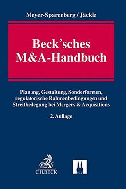 Beck'sches M&A-Handbuch: Planung, Gestaltung, Sonderformen, regulatorische Rahmenbedingungen und Streitbeilegung bei Mergers & Acquisitions