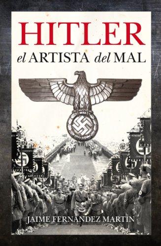 HITLER EL ARTISTA DEL MAL: Un ensayo biográfico que revela el influjo y la utilización de las artes durante el sombrío mandato del jerarca nazi (Documentos Arcopress)