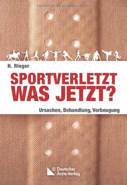 Sportverletzt - was jetzt?: Ursachen, Behandlung, Vorbeugung