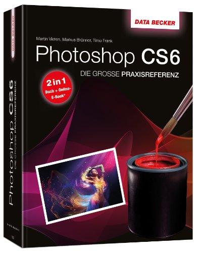 Photoshop CS6 - Die groÃe Praxisreferenz