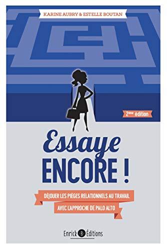 Essaye encore ! : déjouer les pièges relationnels au travail avec l'approche de Palo Alto