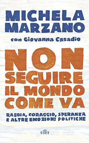 Non seguire il mondo come va. Rabbia, coraggio, speranza e altre emozioni politiche. Con e-book