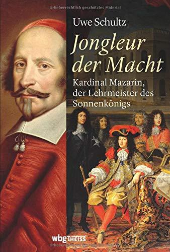 Jongleur der Macht: Kardinal Mazarin, der Lehrmeister des Sonnenkönigs