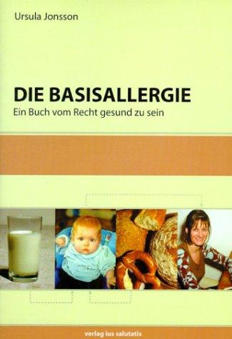 Die Basisallergie. Ein Buch vom Recht gesund zu sein