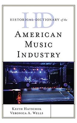 Historical Dictionary of the American Music Industry (Historical Dictionaries of Professions and Industries)