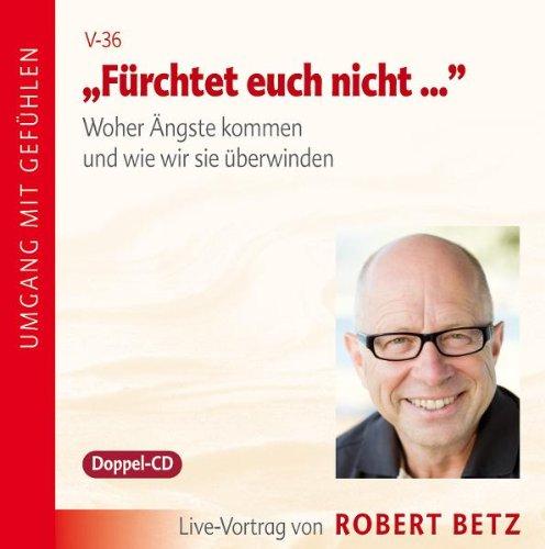 Fürchtet euch nicht. Woher Ängste kommen und wie wir sie überwinden: Woher Ãngste kommen und wie wir sie Ã1/4berwinden