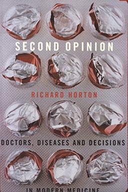 Second Opinion: Doctors, Diseases and Decisions in Modern Medicine