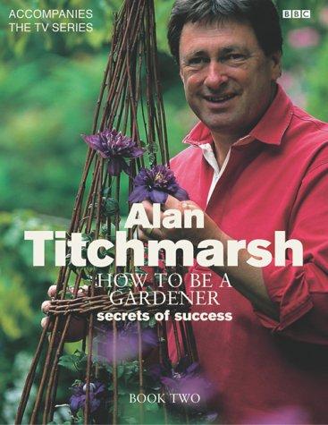 Alan Titchmarsh How to Be a Gardener Book Two