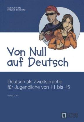 Von Null auf Deutsch - A1: Deutsch als Zweitsprache für Jugendliche von 11 bis 15. Übungsbuch mit Lösungsschlüssel