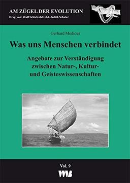 Was uns Menchen verbindet: Angebote zur Verständigung zwischen Natur-, Kultur- und Geisteswissenschaften (Am Zügel der Evolution)