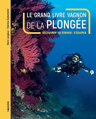 Le grand livre Vagnon de la plongée : découvrir, se former, s'équiper