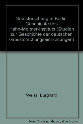 Großforschung in Berlin: Geschichte des Hahn-Meitner-Instituts 1955-1980 (Studie zur Geschichte der deutschen Großforschungseinrichtungen)