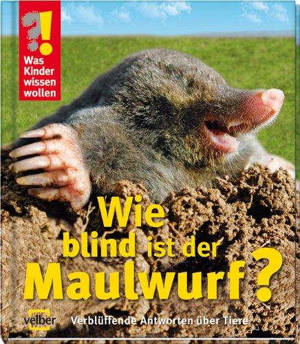 Was Kinder wissen wollen. Wie blind ist der Maulwurf?: Verblüffende Antworten über Tiere