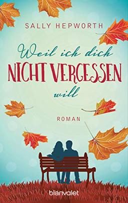 Weil ich dich nicht vergessen will: Roman