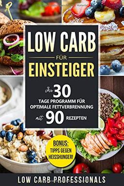 Low Carb für Einsteiger: Ihr 30 Tage Programm für optimale Fettverbrennung mit 90 Rezepten