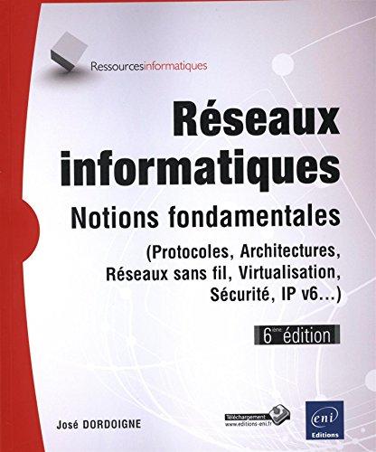 Réseaux informatiques : notions fondamentales (protocoles, architectures, réseaux sans fil, virtualisation, sécurité, IP v6...)