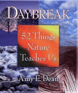 Daybreak: 52 Things Nature Teaches Us : Lessons for Seeking the Natural Element in Everyday Life