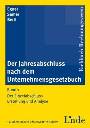 Der Jahresabschluss nach dem Unternehmensgesetzbuch, Band 1: Der Einzelabschluss. Erstellung und Analyse