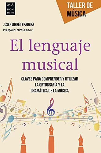 El Lenguaje Musical: Claves Para Comprender y Utilizar La Ortografia y La Gramatica de La Musica: Claves Para Comprender Y Utilizar La Ortografía Y La Gramática de la Música (Taller De Música)