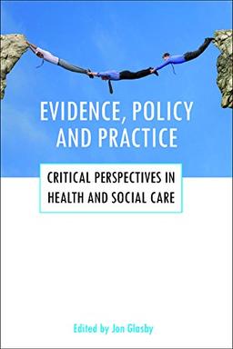 Evidence, policy and practice: Critical Perspectives in Health and Social Care (Why Evidence Doesn't Influence Policy, Why It Should and How It Might)