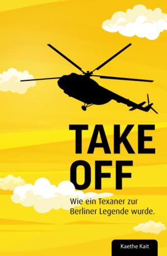 Take Off!: Wie ein Texaner zur Berliner Legende wurde.