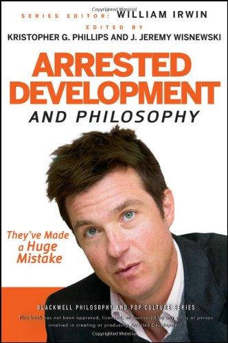 Arrested Development and Philosophy: They've Made a Huge Mistake (Blackwell Philosophy & Pop Culture (Paperback))