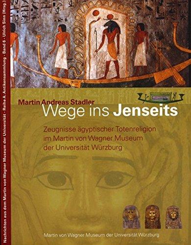 Wege ins Jenseits: Zeugnisse ägyptischer Totenreligion im Martin von Wagner Museum der Universität Würzburg (Nachrichten aus dem Martin von Wagner Museum der Universität Würzburg)