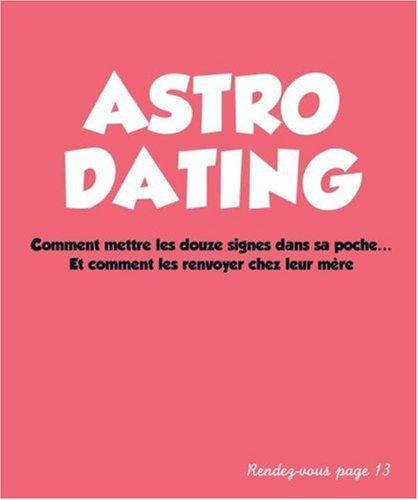 Astro dating : comment mettre les douze signes dans sa poche... et comment les renvoyer chez leur mère