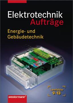 Elektrotechnik Energie- und Gebäudetechnik: Lernfelder 9-13: Aufträge, 1. Auflage, 2008