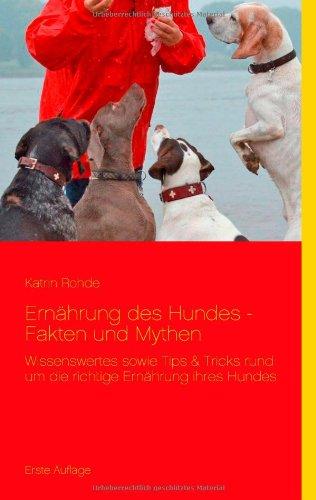 Ernährung des Hundes - Fakten und Mythen: Wissenswertes sowie Tips & Tricks rund um die richtige Ernährung ihres Hundes