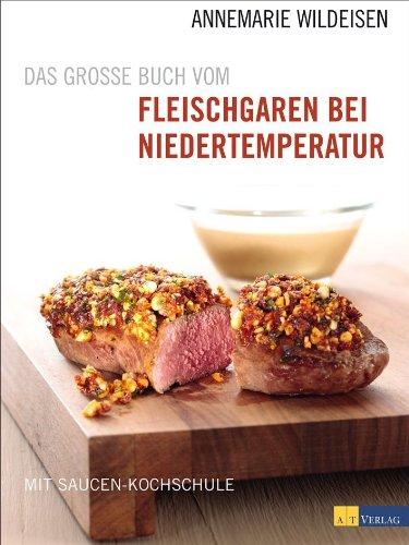 Das große Buch vom Fleischgaren bei Niedertemperatur - Mit Saucen-Kochschule