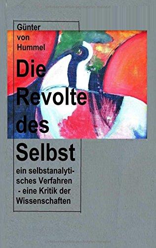 Die Revolte des Selbst: ein selbstanalytisches Verfahren -  eine Kritik der herkömmlichen Wissenschaften