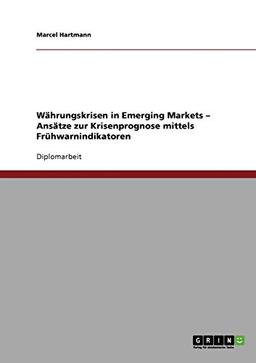 Währungskrisen in Emerging Markets - Ansätze zur Krisenprognose mittels Frühwarnindikatoren