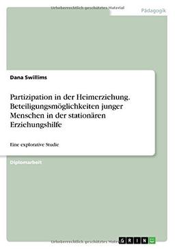 Partizipation in der Heimerziehung. Beteiligungsmöglichkeiten junger Menschen in der stationären Erziehungshilfe: Eine explorative Studie