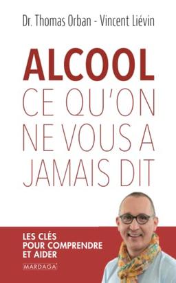 Alcool : ce qu'on ne vous a jamais dit : les clés pour comprendre et aider