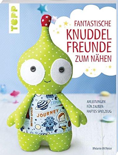 Fantastische Knuddelfreunde zum Nähen: Anleitungen für zauberhaftes Stoffspielzeug