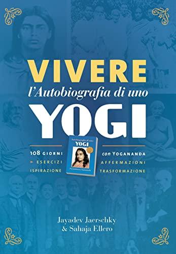 Vivere l'autobiografia di uno yogi. 108 giorni con Yogananda (Ricerca interiore)