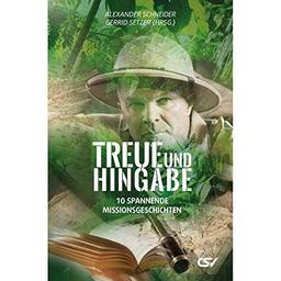 Treue und Hingabe: 10 spannende Missionsgeschichten