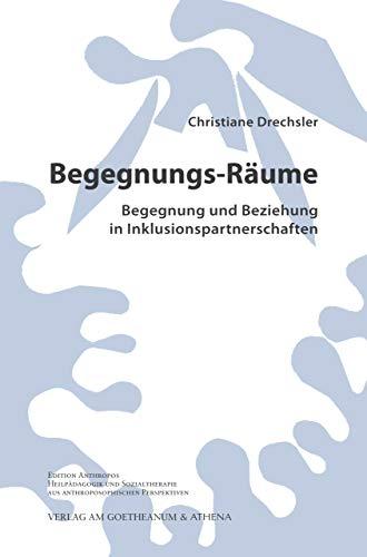 Begegnungs-Räume. Begegnung und Beziehung in Inklusionspartnerschaften: Alternative Formen der Gestaltung von Beziehungen in inklusiven Sozialräumen