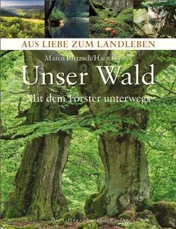 Unser Wald: Mit dem Förster unterwegs (Reihe: Aus Liebe zum Landleben): In der Natur unterwegs