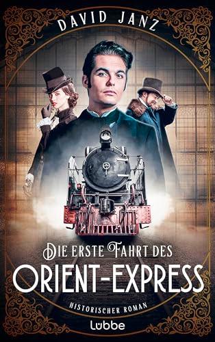 Die erste Fahrt des Orient-Express: Historischer Roman. Die Geburt des Mythos: eine dramatische und hochspannende Reise quer durch Europa