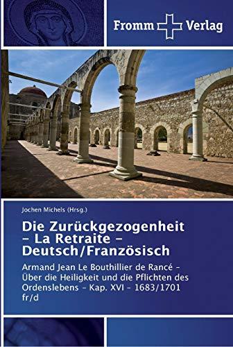 Die Zurückgezogenheit - La Retraite - Deutsch/Französisch: Armand Jean Le Bouthillier de Rancé – Über die Heiligkeit und die Pflichten des Ordenslebens - Kap. XVI – 1683/1701 fr/d