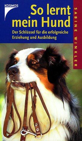 So lernt mein Hund. Der Schlüssel für die erfolgreiche Erziehung und Ausbildung